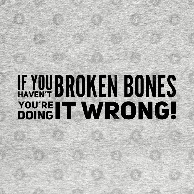 If You Haven't Broken Bones by Hucker Apparel